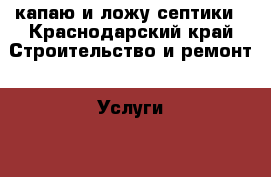 капаю и ложу септики - Краснодарский край Строительство и ремонт » Услуги   . Краснодарский край